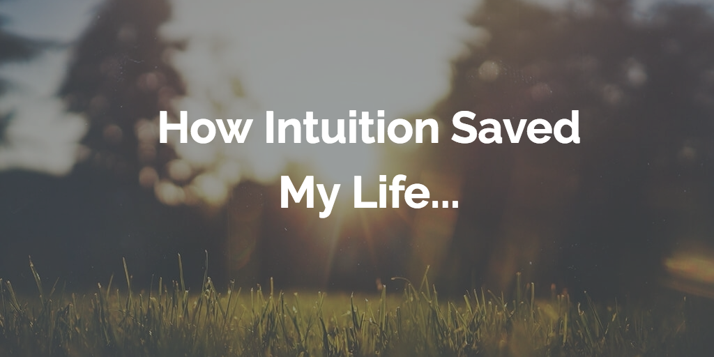 How Intuition Saved My Life…